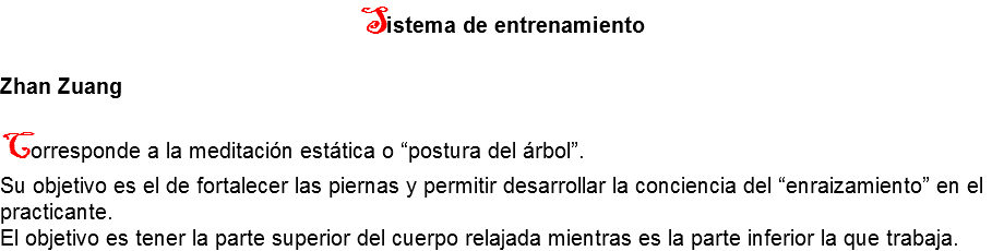 Sistema de entrenamiento Zhan Zuang Corresponde a la meditación estática o “postura del árbol”.
Su objetivo es el de fortalecer las piernas y permitir desarrollar la conciencia del “enraizamiento” en el practicante.
El objetivo es tener la parte superior del cuerpo relajada mientras es la parte inferior la que trabaja. 